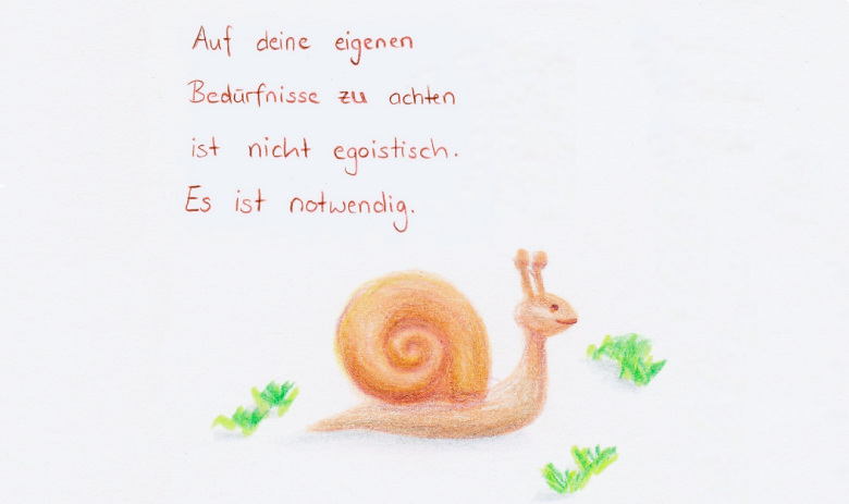 Zeichnung Schnecke mit Spruch Farbstiftzeichnung einer Schnecke. Darüber steht ein Spruch: Auf deine eigenen Bedürfnisse zu achten ist nicht egoistisch. Es ist notwendig.